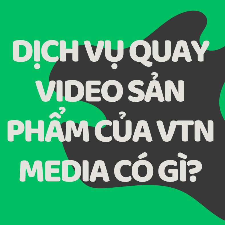 Dịch Vụ Quay Video Sản Phẩm Của VTN Media