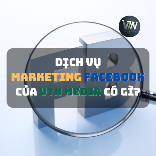 Dịch Vụ Marketing Facebook Của VTNmedia Có Gì?